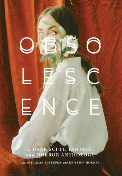 Obsolescence: A Dark Sci-Fi, Fantasy, And Horror Anthology