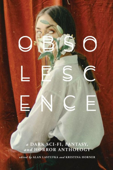Obsolescence: A Dark Sci-Fi, Fantasy, And Horror Anthology - 9781959565017