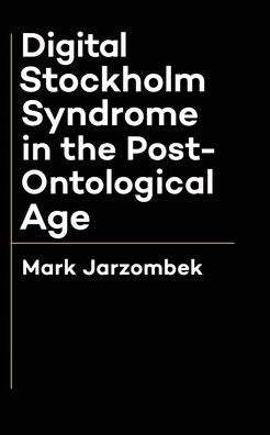 Digital Stockholm Syndrome In The Post-Ontological Age - 9781959566205