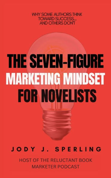 The Seven-Figure Marketing Mindset For Novelists - 9781959613008