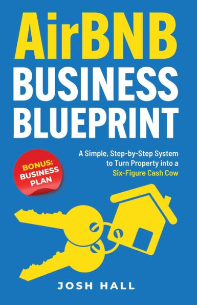 Airbnb Business Blueprint: A Simple, Step-By-Step System To Turn Property Into A Six-Figure Cash Cow - 9781959750154