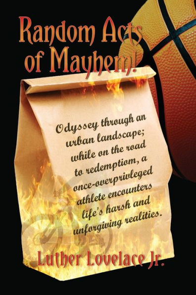 Random Acts Of Mayhem: Odyssey Through An Urban Landscape; While On The Road To Redemption, A Once-Overprivleged Athlete Encounters Life's Harsh And Unforgiving Realities. - 9781959761921