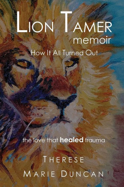Lion Tamer Memoir: How It All Turned Out: The Love That Healed Trauma - 9781959765028
