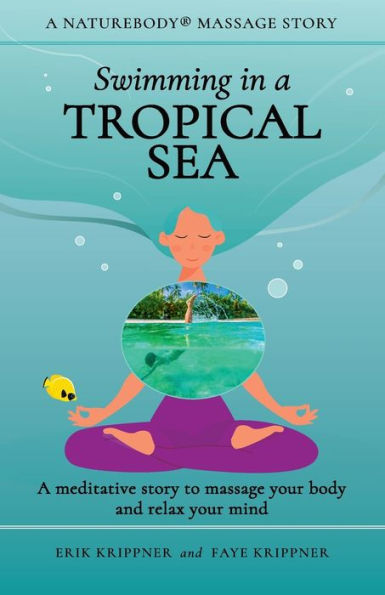 Swimming In A Tropical Sea: A Meditative Story To Massage Your Body And Relax Your Mind (Naturebody® Massage Stories) - 9781959772057