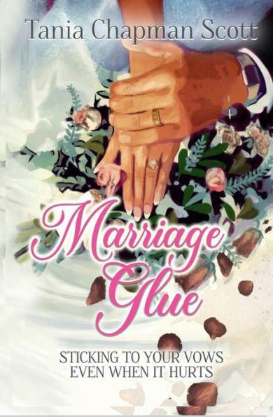 Marriage Glue: Sticking To Your Vows, Even When It Hurts - 9781959788720