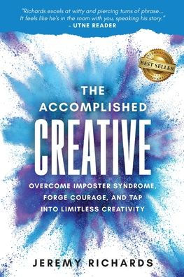 The Accomplished Creative: Overcome Imposter Syndrome, Forge Courage, And Tap Into Limitless Creativity - 9781959840336
