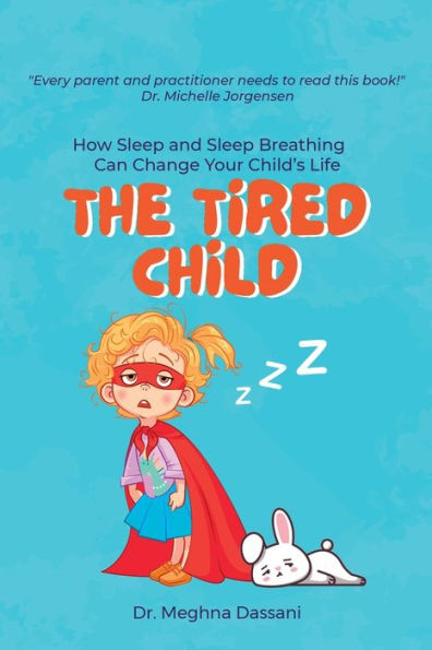 The Tired Child: How Sleep And Sleep Breathing Can Change Your Child's Life - 9781959840473