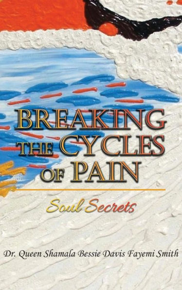 Breaking The Cycles Of Pain: Soul Secrets - 9781959930259