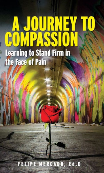 A Journey To Compassion: Learning To Stand Firm In The Face Of Pain - 9781959989011