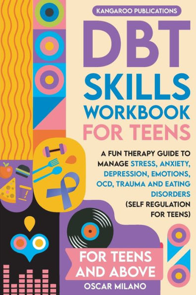 Dbt Skills Workbook For Teens: A Fun Therapy Guide To Manage Stress, Anxiety, Depression, Emotions, Ocd, Trauma, And Eating Disorders - 9781960020239