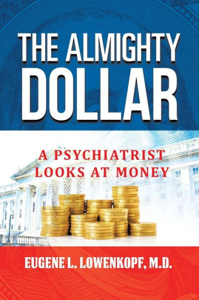 The Almighty Dollar: A Psychiatrist Looks At Money - 9781960063076