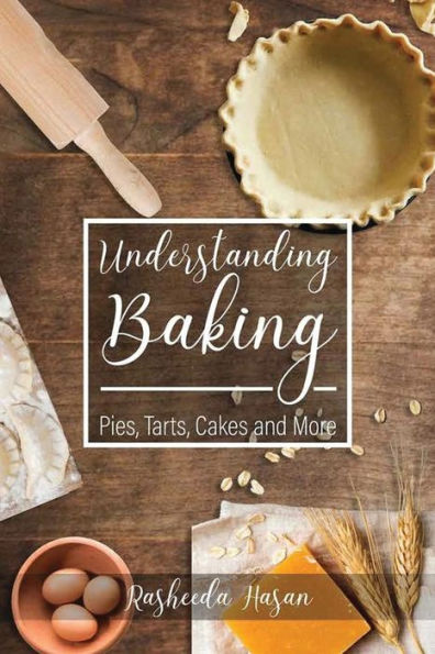 Understanding Baking: Pies, Tarts, Cakes And More