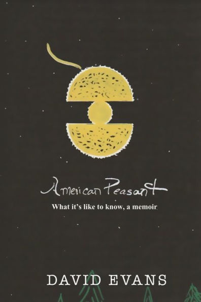 American Peasant: What It's Like To Know, A Memoir - 9781960093578