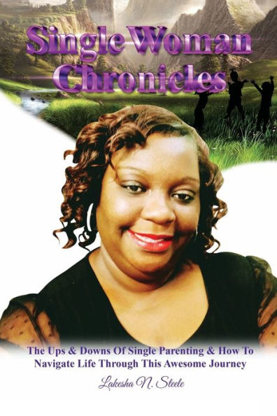Single Woman Chronicles: The Ups & Downs Of Single Parenting & How To Navigate Life Through This Awesome Journey - 9781960116208