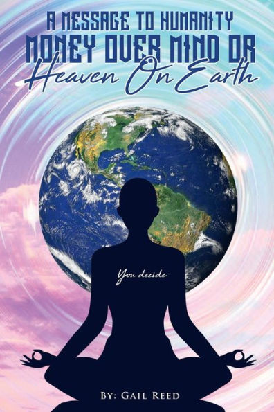 A Message To Humanity Money Over Mind Or Heaven On Earth - 9781960116383