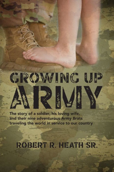 Growing Up Army: The Story Of A Soldier, His Loving Wife, And Their Nine Adventurous Army Brats Traveling The World In Service To Our Country - 9781960146557
