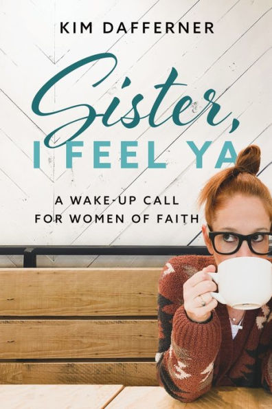 Sister, I Feel Ya: A Wake-Up Call For Women Of Faith - 9781960166005