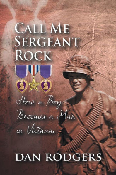 Call Me Sergeant Rock: How A Boy Becomes A Man In Vietnam - 9781960197931