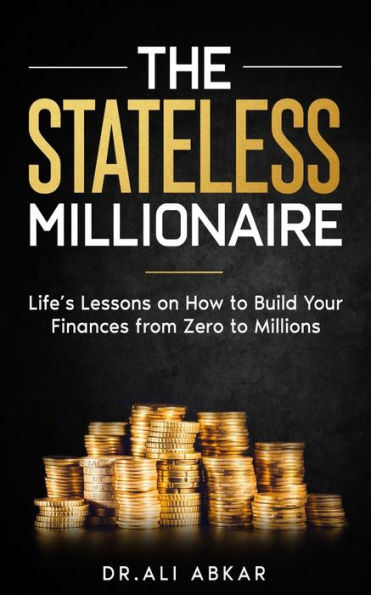 Stateless Millionaire: Life's Lessons On How To Build Your Finances From Zero To Millions