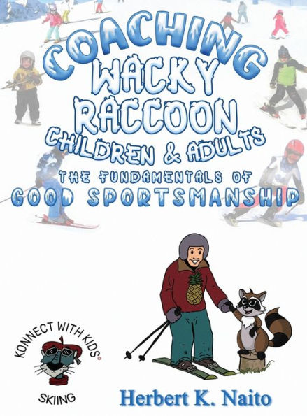 Coaching Wacky Raccoon, Children, And Adults The Fundamentals Of Good Sportsmanship - 9781960224118
