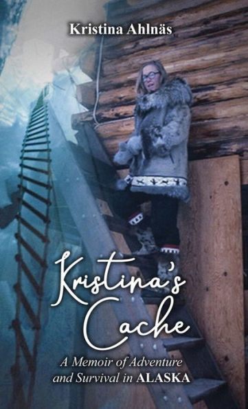 Kristina's Cache: A Memoir Of Adventure And Survival In Alaska - 9781960224361