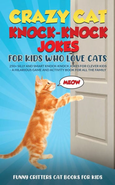Crazy Cat Knock-Knock Jokes For Kids Who Love Cats: 250+ Silly And Smart Knock-Knock Jokes For Clever Kids - A Hilarious Game And Activity Book For ... (Crazy Cats For Kids - Jokes And More!) - 9781960227942