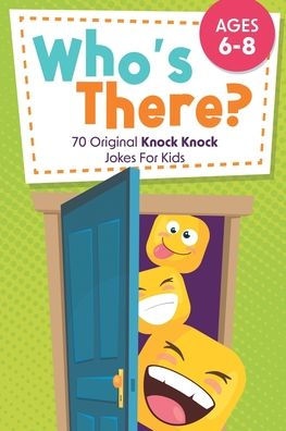 Who'S There?: 70 Original Knock Knock Jokes For Kids | Ages 6-8