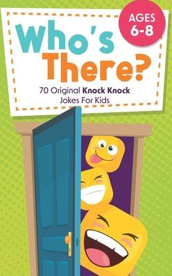Who'S There?: 70 Original Knock Knock Jokes For Kids | Ages 6-8 - 9781960320377