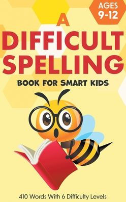 A Difficult Spelling Book For Smart Kids: 410 Words With 6 Difficulty Levels. (Ages 9-12) - 9781960320469
