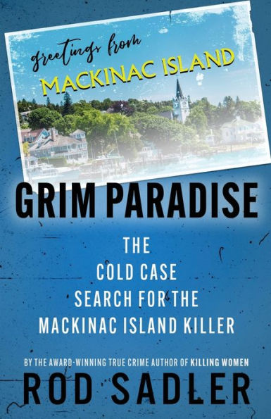 Grim Paradise: The Cold Case Search For The Mackinac Island Killer - 9781960332226