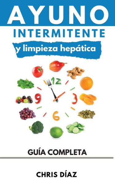 Ayuno Intermitente Y Limpieza Hepática: Cómo Perder Peso, Desintoxicar Tu Organismo, Frenar El Envejecimiento, Aumentar Tu Energía Vital Y Recuperar Tu Salud Natural (Spanish Edition) - 9781960395009