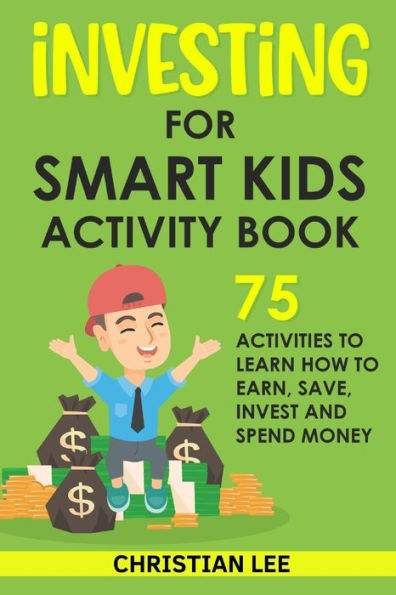 Investing For Smart Kids Activity Book: 75 Activities To Learn How To Earn, Save, Invest And Spend Money: 75 Activities To Learn How To Earn, Save, G: 75 Activities To Learn How To Save - 9781960395030