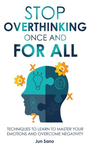 Stop Overthinking Once And For All: Free Your Mind From The Pressure Of Excessive And Negative Thoughts - 9781960395177