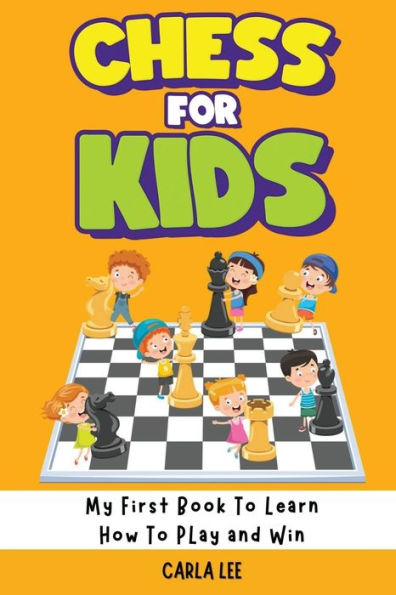 Chess For Kids: Rules, Strategies And Tactics. How To Play Chess In A Simple And Fun Way. From Begginner To Champion Guide - 9781960395184