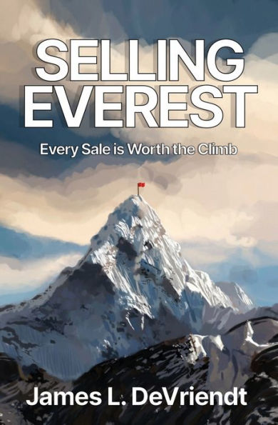 Selling Everest: Every Sale Is Worth The Climb! - 9781960397911