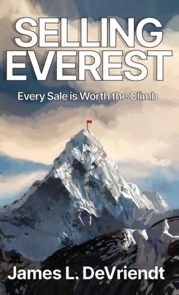 Selling Everest: Every Sale Is Worth The Climb! - 9781960397928