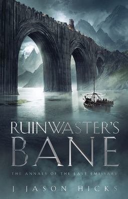 Ruinwaster's Bane - The Annals Of The Last Emissary: The Annals Of The Last Emissary - 9781960481078