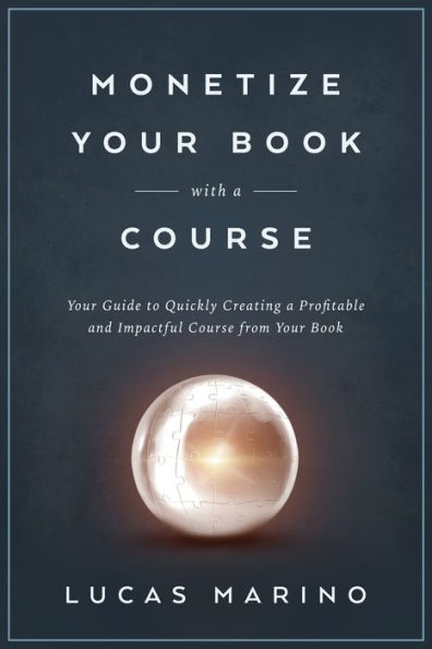 Monetize Your Book With A Course: Your Guide To Quickly Creating A Profitable And Impactful Course From Your Book (Course Strategies Series) - 9781960535016