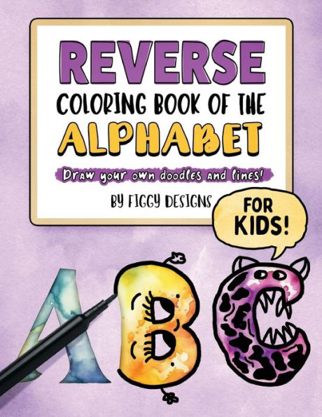 Reverse Coloring Book Of The Alphabet For Kids: Draw Your Own Doodles And Lines (Reverse Coloring Books) - 9781960570307