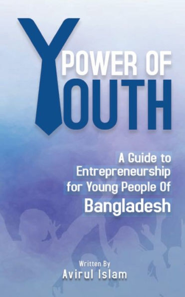 Power Of Youth: A Guide To Entrepreneurship For Young People Of Bangladesh - 9781960582126