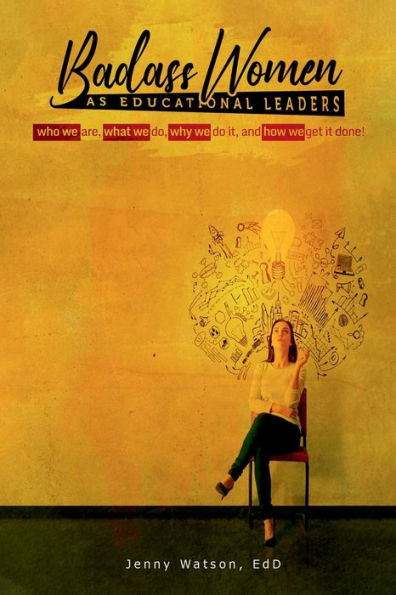 Badass Woman As Educational Leaders: A Playbook For Who We Are, What We Do Why We Do It, And How We Get It Done - 9781960620538