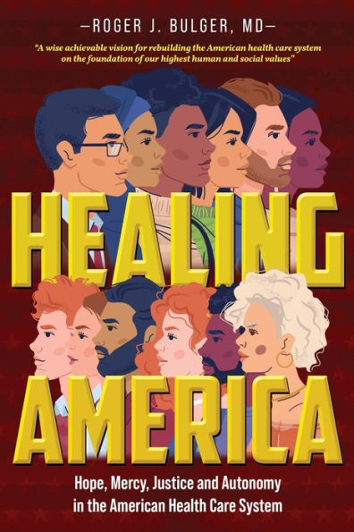 Healing America: Hope, Mercy, Justice And Autonomy In The American Health Care System - 9781960629005