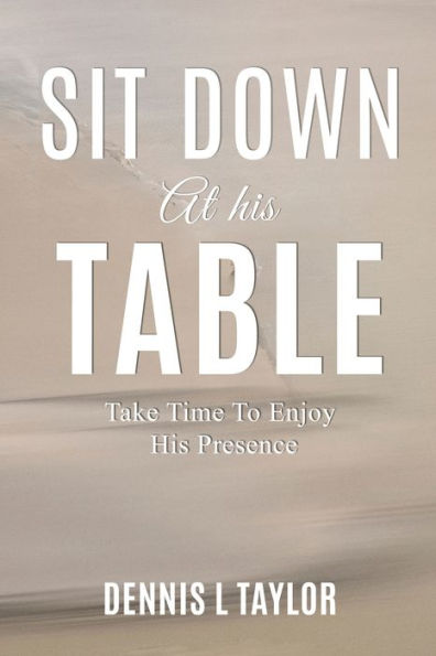 Sit Down At His Table: Take Time To Enjoy His Presence - 9781960641205