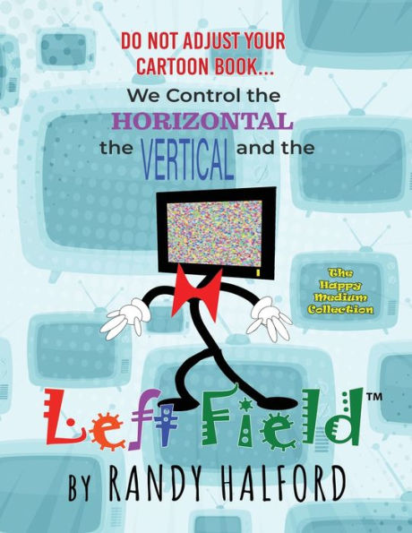 Do Not Adjust Your Cartoon Book... We Control The Horizontal, The Vertical And The Left Field