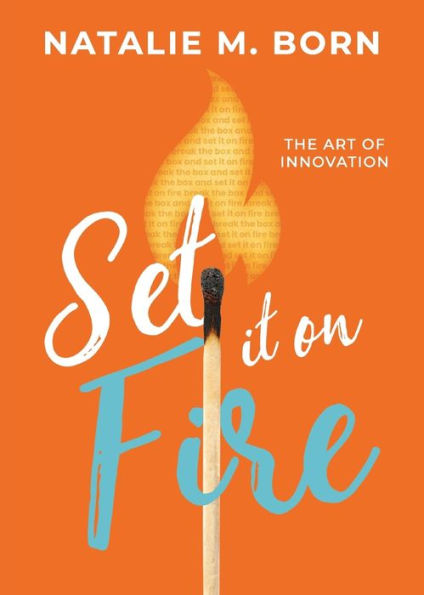 Set It On Fire: The Art Of Innovation - 9781960678225