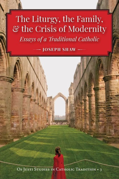 The Liturgy, The Family, And The Crisis Of Modernity - 9781960711144