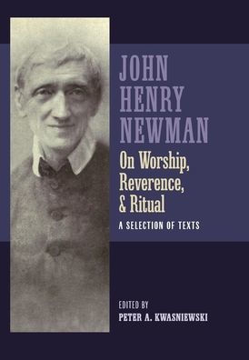 Newman On Worship, Reverence, And Ritual: A Selection Of Texts