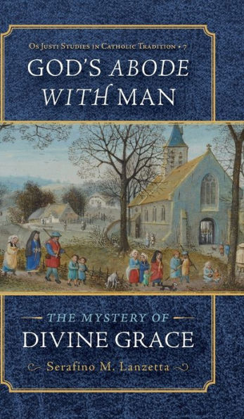 God's Abode With Man: The Mystery Of Divine Grace (Os Justi Studies In Catholic Tradition) - 9781960711359
