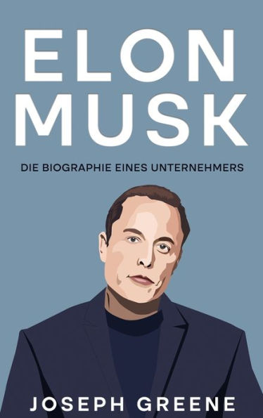 Elon Musk: Die Biographie Eines Unternehmers (German Edition) - 9781960748034
