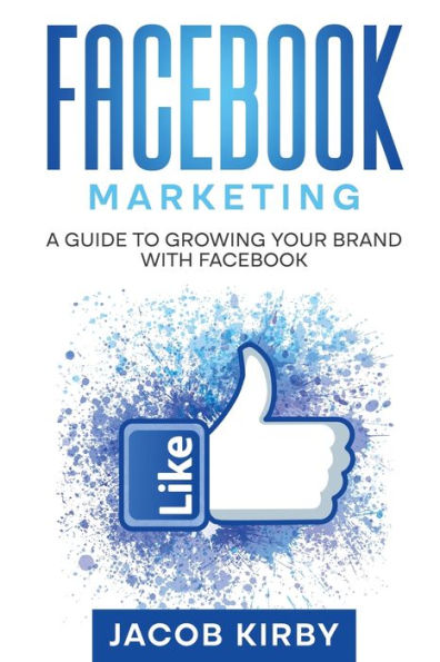 Facebook Marketing: A Guide To Growing Your Brand With Facebook - 9781960748263